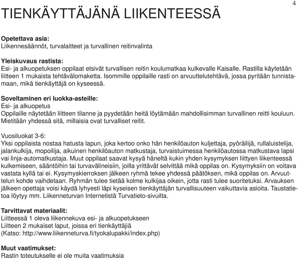 Esi- ja alkuopetus Oppilaille näytetään liitteen tilanne ja pyydetään heitä löytämään mahdollisimman turvallinen reitti kouluun. Mietitään yhdessä sitä, millaisia ovat turvalliset reitit.