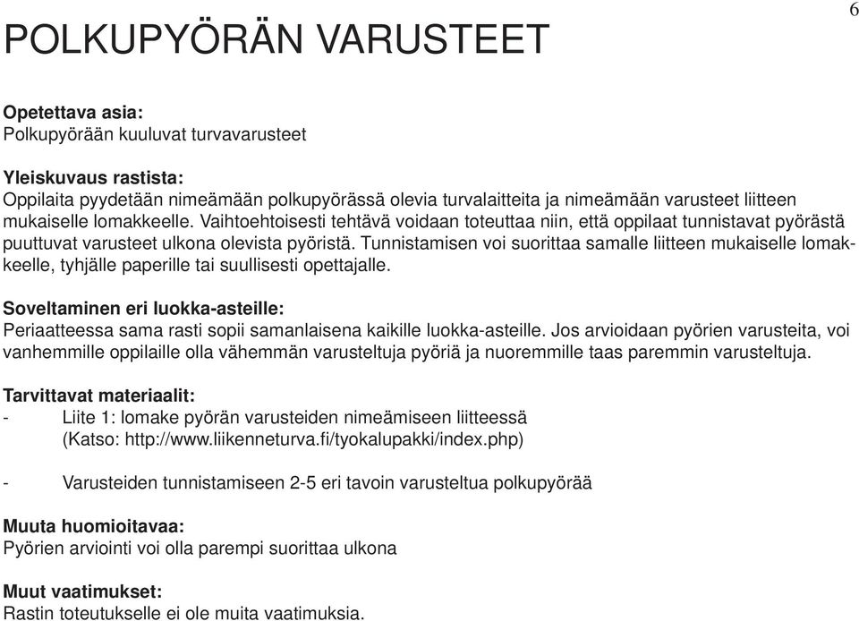 Tunnistamisen voi suorittaa samalle liitteen mukaiselle lomakkeelle, tyhjälle paperille tai suullisesti opettajalle. Periaatteessa sama rasti sopii samanlaisena kaikille luokka-asteille.