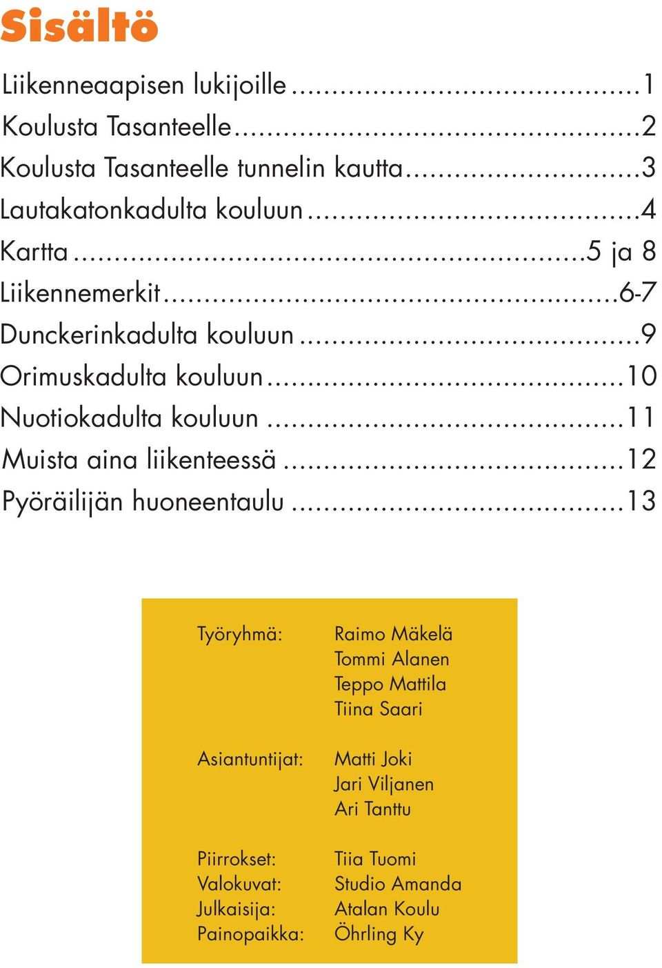 ..11 Muista aina liikenteessä...12 Pyöräilijän huoneentaulu.