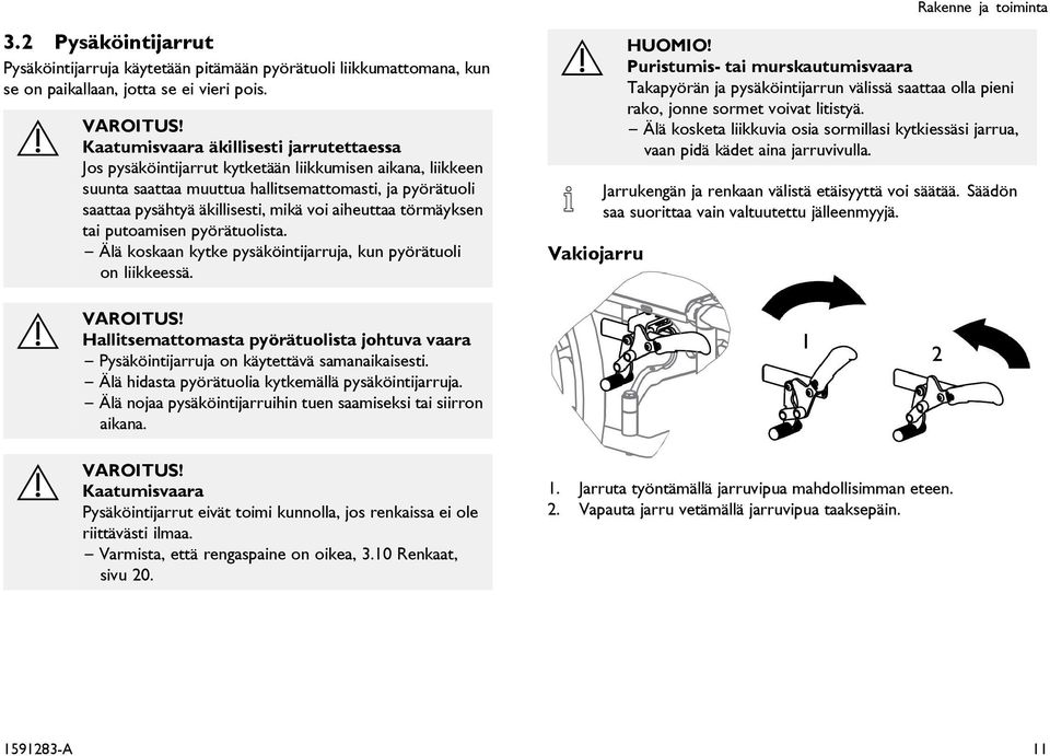 aiheuttaa törmäyksen tai putoamisen pyörätuolista. Älä koskaan kytke pysäköintijarruja, kun pyörätuoli on liikkeessä. Vakiojarru HUOMIO!