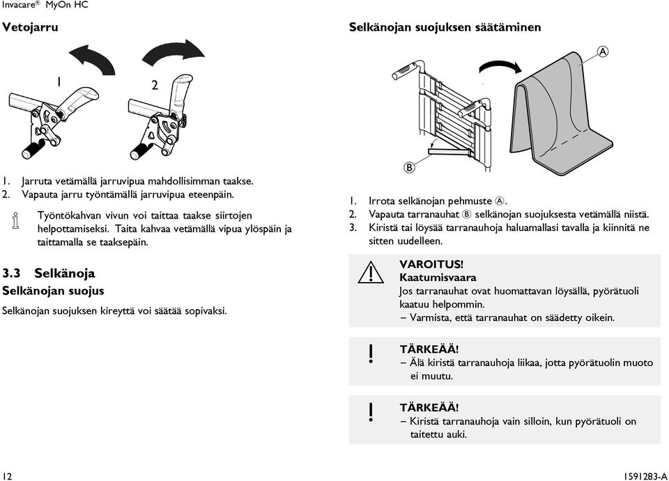 3 Selkänoja Selkänojan suojus Selkänojan suojuksen kireyttä voi säätää sopivaksi. 1. Irrota selkänojan pehmuste A. 2. Vapauta tarranauhat B selkänojan suojuksesta vetämällä niistä. 3.