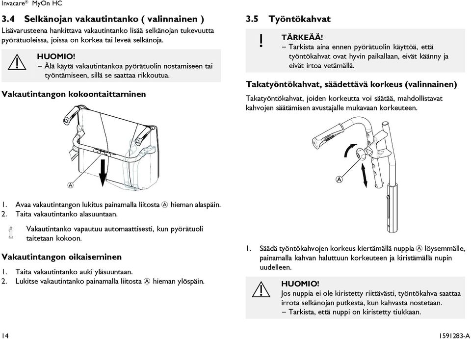 Tarkista aina ennen pyörätuolin käyttöä, että työntökahvat ovat hyvin paikallaan, eivät käänny ja eivät irtoa vetämällä.