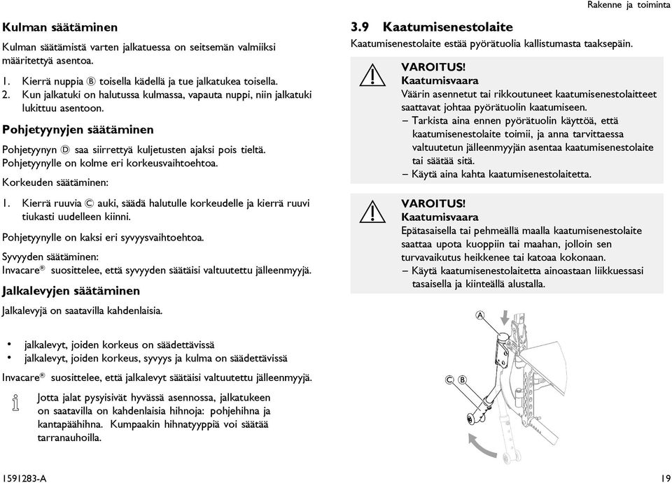 Pohjetyynylle on kolme eri korkeusvaihtoehtoa. Korkeuden säätäminen: 1. Kierrä ruuvia C auki, säädä halutulle korkeudelle ja kierrä ruuvi tiukasti uudelleen kiinni.