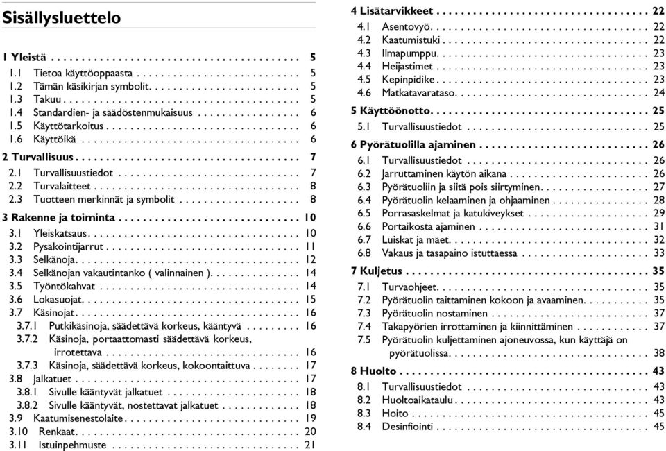 1 Turvallisuustiedot.............................. 7 2.2 Turvalaitteet.................................. 8 2.3 Tuotteen merkinnät ja symbolit.................... 8 3 Rakenne ja toiminta.............................. 10 3.