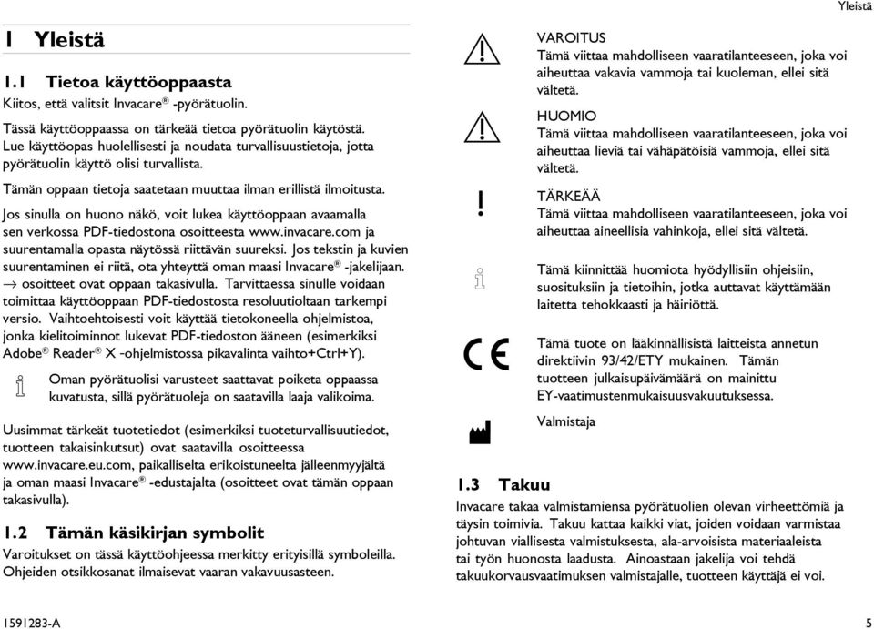 Jos sinulla on huono näkö, voit lukea käyttöoppaan avaamalla sen verkossa PDF-tiedostona osoitteesta www.invacare.com ja suurentamalla opasta näytössä riittävän suureksi.