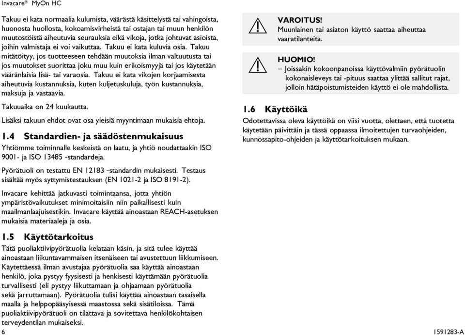 Takuu mitätöityy, jos tuotteeseen tehdään muutoksia ilman valtuutusta tai jos muutokset suorittaa joku muu kuin erikoismyyjä tai jos käytetään vääränlaisia lisä- tai varaosia.