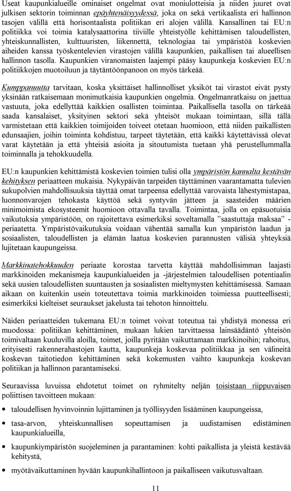 Kansallinen tai EU:n politiikka voi toimia katalysaattorina tiiviille yhteistyölle kehittämisen taloudellisten, yhteiskunnallisten, kulttuuristen, liikennettä, teknologiaa tai ympäristöä koskevien