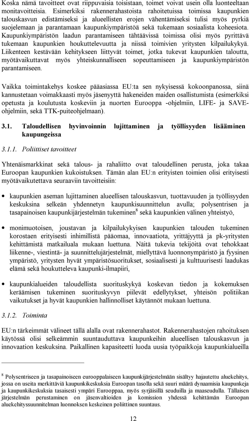 tukemaan sosiaalista koheesiota. Kaupunkiympäristön laadun parantamiseen tähtäävissä toimissa olisi myös pyrittävä tukemaan kaupunkien houkuttelevuutta ja niissä toimivien yritysten kilpailukykyä.