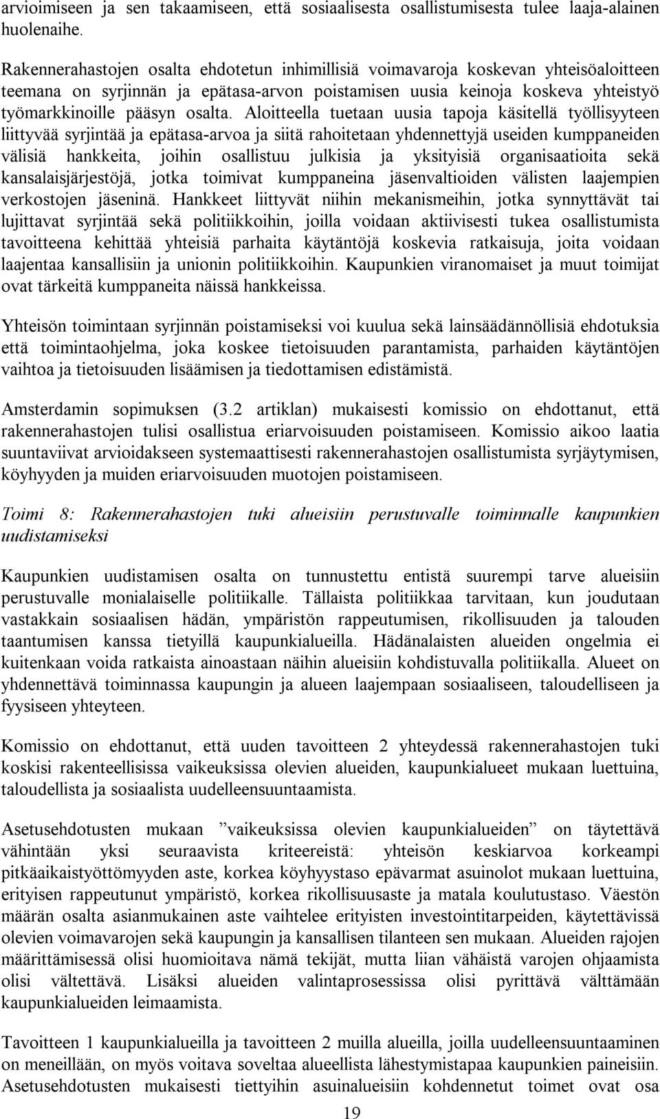 Aloitteella tuetaan uusia tapoja käsitellä työllisyyteen liittyvää syrjintää ja epätasa-arvoa ja siitä rahoitetaan yhdennettyjä useiden kumppaneiden välisiä hankkeita, joihin osallistuu julkisia ja