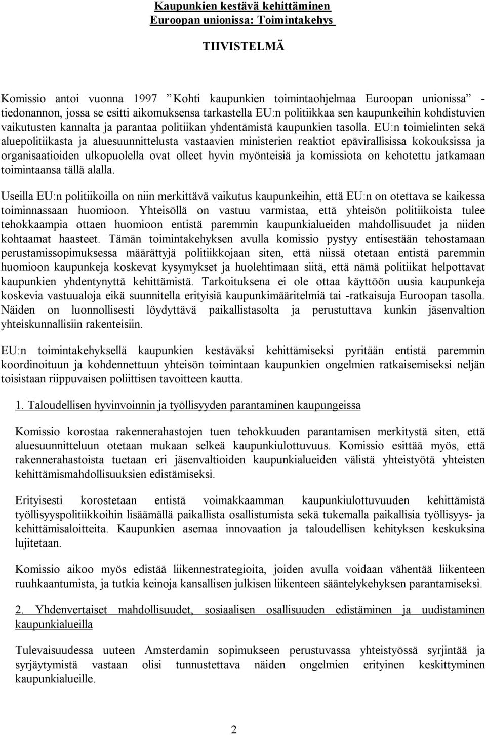 EU:n toimielinten sekä aluepolitiikasta ja aluesuunnittelusta vastaavien ministerien reaktiot epävirallisissa kokouksissa ja organisaatioiden ulkopuolella ovat olleet hyvin myönteisiä ja komissiota