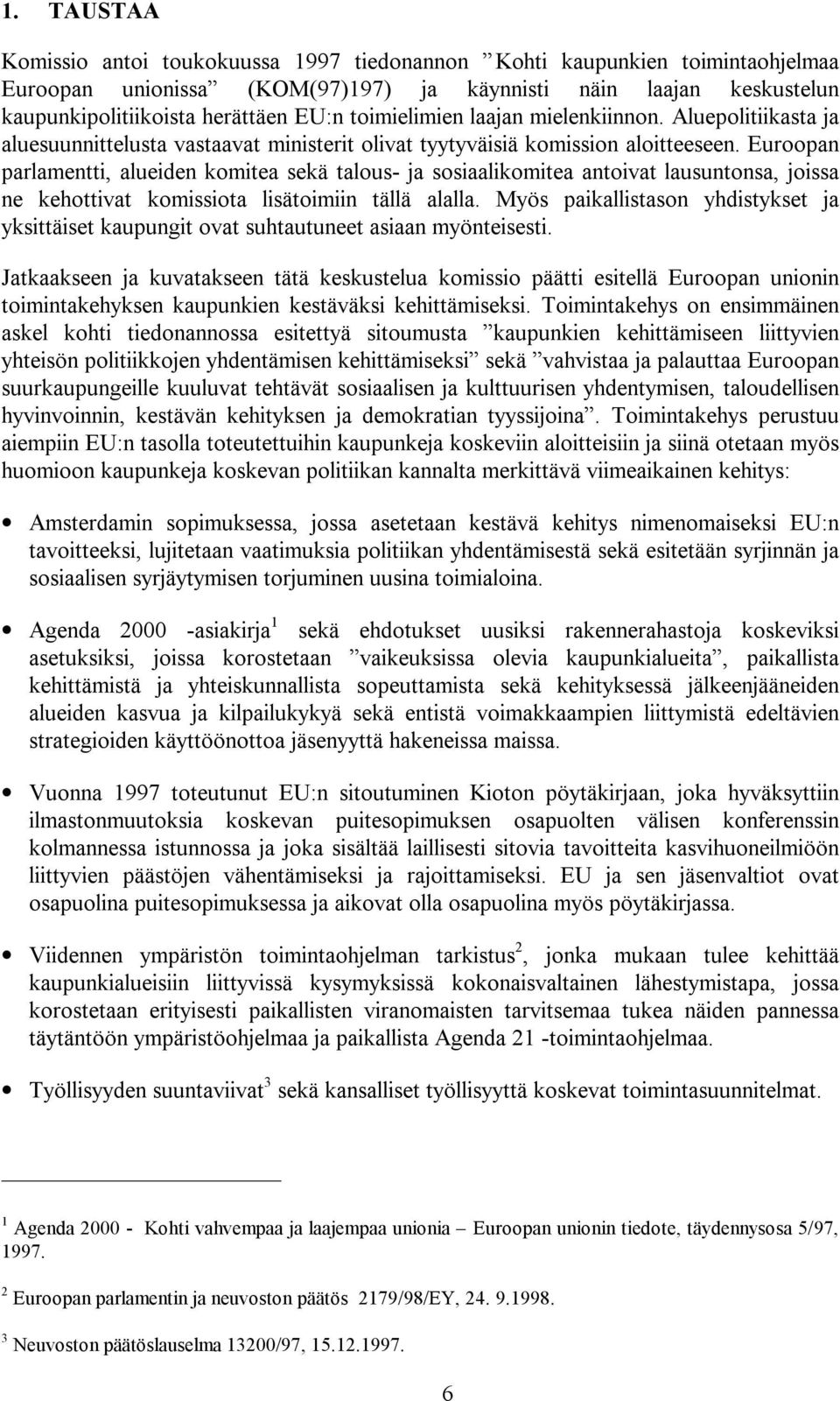 Euroopan parlamentti, alueiden komitea sekä talous- ja sosiaalikomitea antoivat lausuntonsa, joissa ne kehottivat komissiota lisätoimiin tällä alalla.