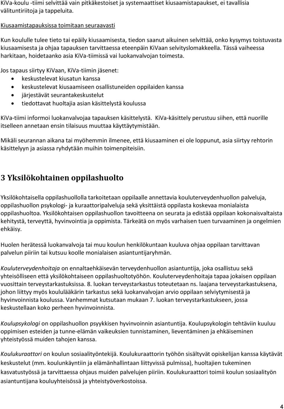 eteenpäin KiVaan selvityslomakkeella. Tässä vaiheessa harkitaan, hoidetaanko asia KiVa-tiimissä vai luokanvalvojan toimesta.