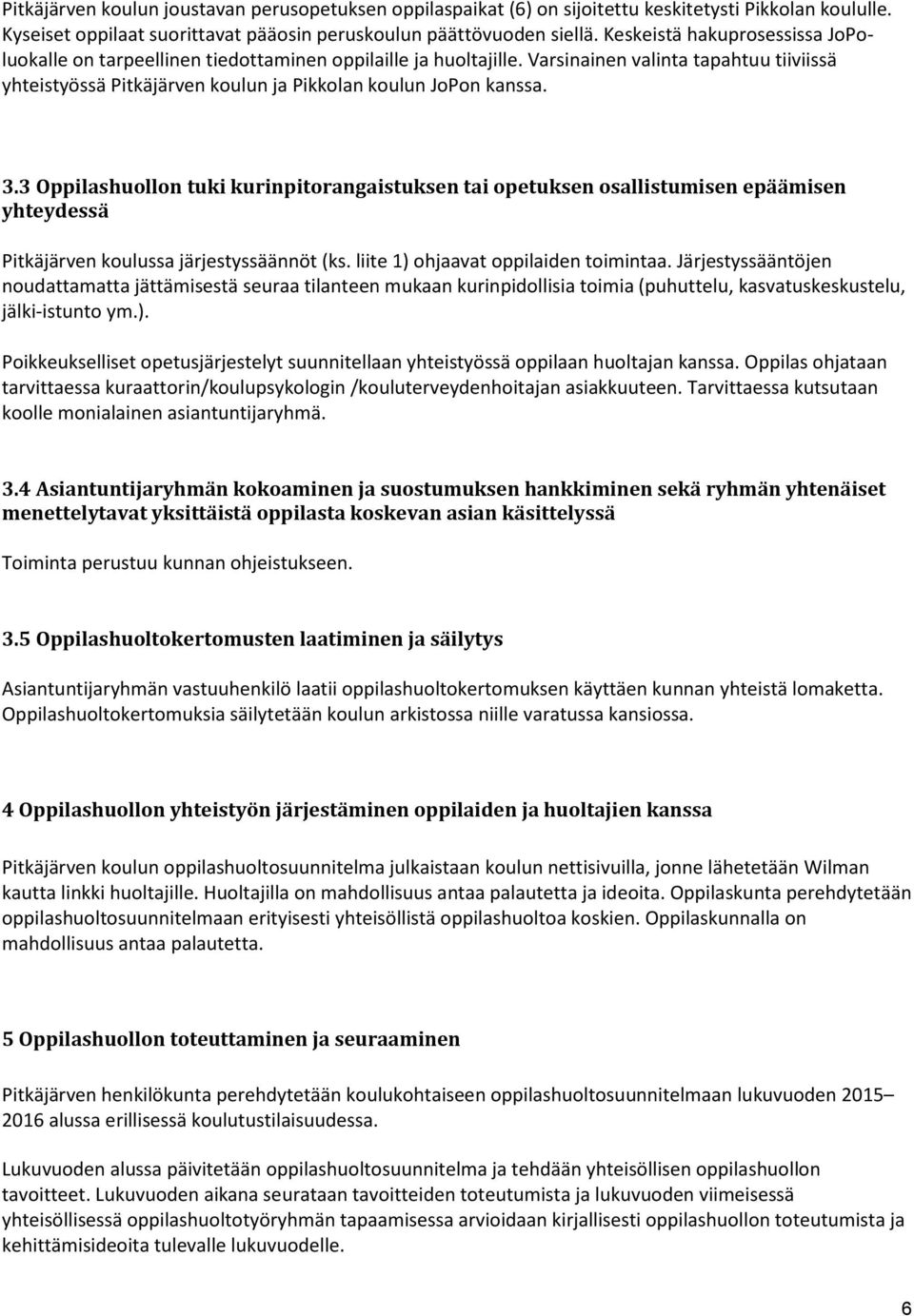 3.3 Oppilashuollon tuki kurinpitorangaistuksen tai opetuksen osallistumisen epäämisen yhteydessä Pitkäjärven koulussa järjestyssäännöt (ks. liite 1) ohjaavat oppilaiden toimintaa.