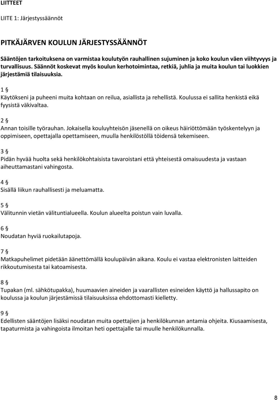 Koulussa ei sallita henkistä eikä fyysistä väkivaltaa. 2 Annan toisille työrauhan.