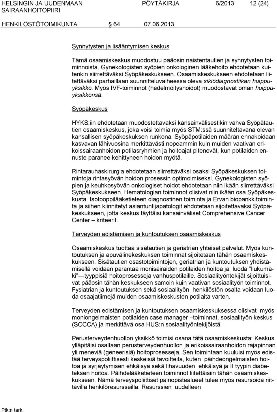 Osaamiskeskukseen ehdotetaan liitettäväksi parhaillaan suunnitteluvaiheessa oleva sikiödiagnostiikan huippuyksikkö. Myös IVF-toiminnot (hedelmöityshoidot) muodostavat oman huippuyksikkönsä.