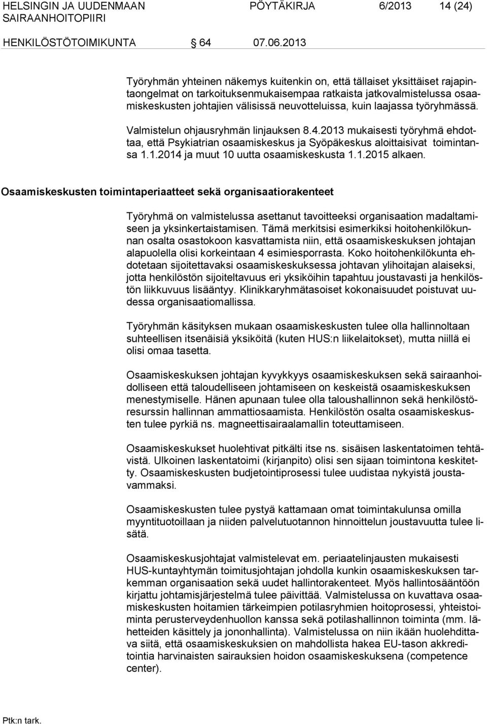 2013 mukaisesti työryhmä ehdottaa, että Psykiatrian osaamiskeskus ja Syöpäkeskus aloittaisivat toimintansa 1.1.2014 ja muut 10 uutta osaamiskeskusta 1.1.2015 alkaen.