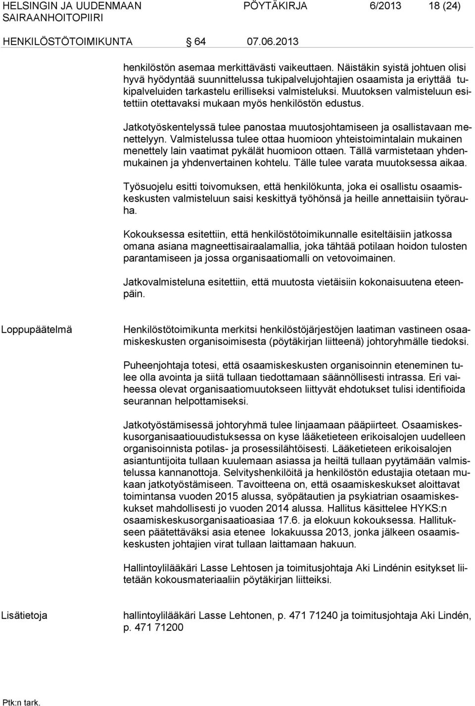 Muutoksen valmisteluun esitettiin otettavaksi mukaan myös henkilöstön edustus. Jatkotyöskentelyssä tulee panostaa muutosjohtamiseen ja osallistavaan menettelyyn.