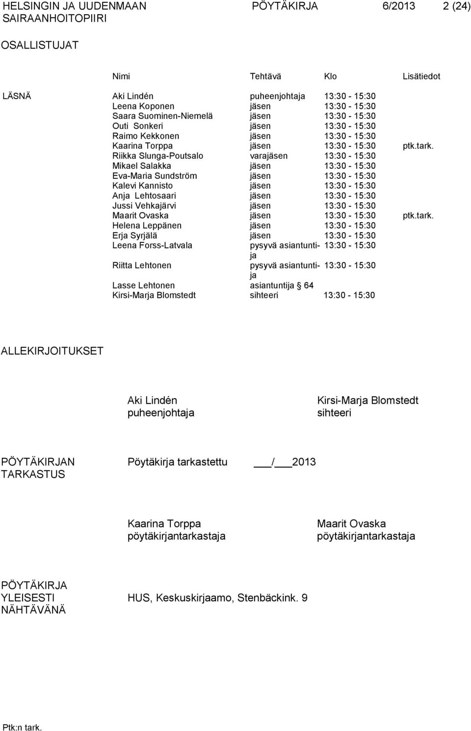 Riikka Slunga-Poutsalo varajäsen 13:30-15:30 Mikael Salakka jäsen 13:30-15:30 Eva-Maria Sundström jäsen 13:30-15:30 Kalevi Kannisto jäsen 13:30-15:30 Anja Lehtosaari jäsen 13:30-15:30 Jussi
