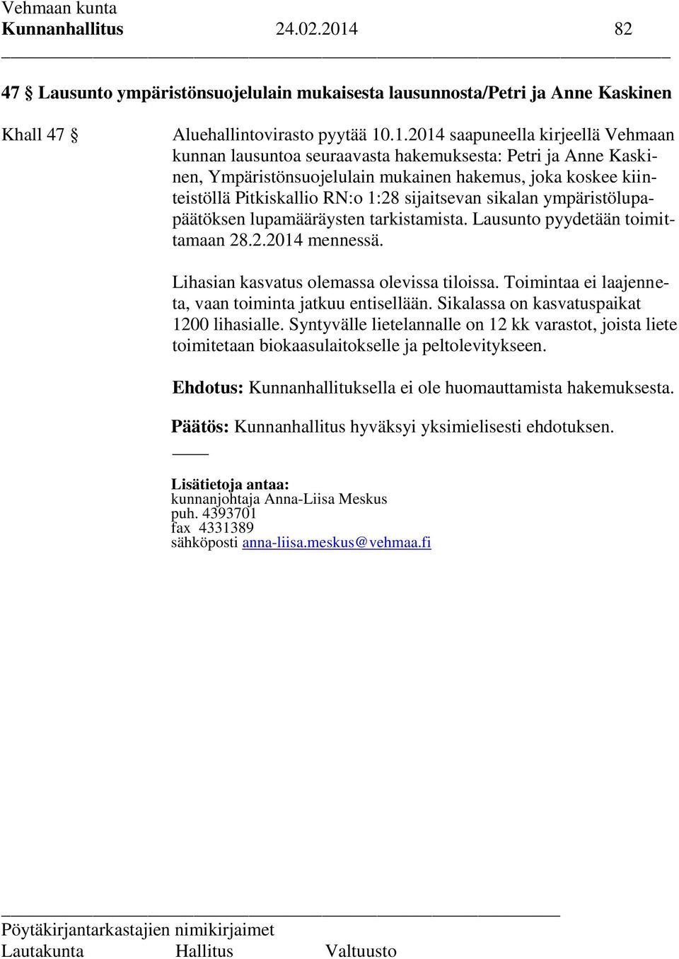 .1.2014 saapuneella kirjeellä Vehmaan kunnan lausuntoa seuraavasta hakemuksesta: Petri ja Anne Kaskinen, Ympäristönsuojelulain mukainen hakemus, joka koskee kiinteistöllä Pitkiskallio RN:o 1:28