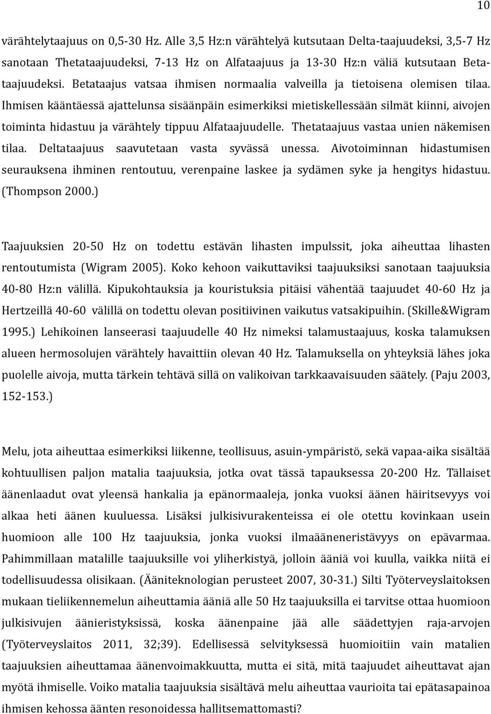 Ihmisen kääntäessä ajattelunsa sisäänpäin esimerkiksi mietiskellessään silmät kiinni, aivojen toiminta hidastuu ja värähtely tippuu Alfataajuudelle. Thetataajuus vastaa unien näkemisen tilaa.