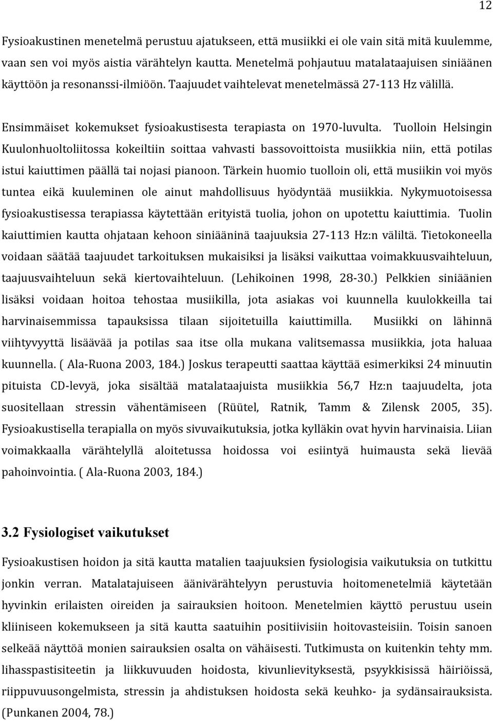 Ensimmäiset kokemukset fysioakustisesta terapiasta on 1970- luvulta.