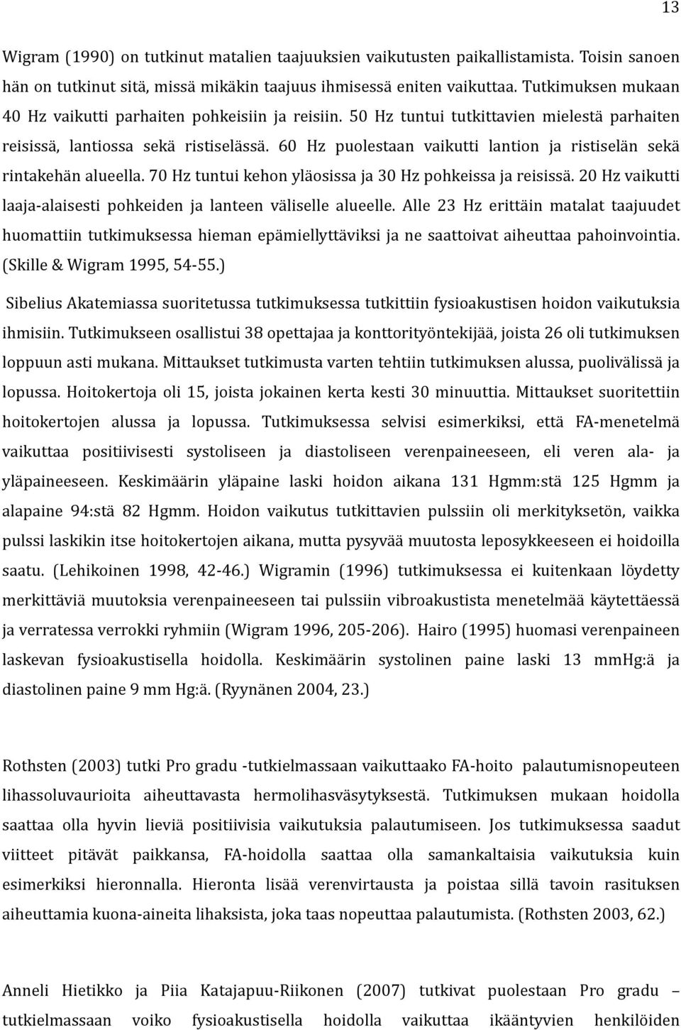 60 Hz puolestaan vaikutti lantion ja ristiselän sekä rintakehän alueella. 70 Hz tuntui kehon yläosissa ja 30 Hz pohkeissa ja reisissä.