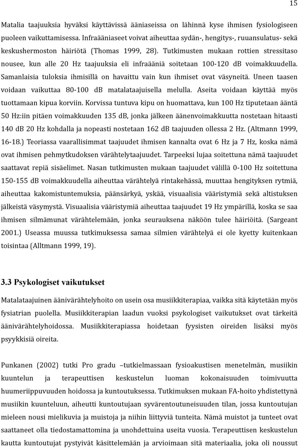 Tutkimusten mukaan rottien stressitaso nousee, kun alle 20 Hz taajuuksia eli infraääniä soitetaan 100-120 db voimakkuudella. Samanlaisia tuloksia ihmisillä on havaittu vain kun ihmiset ovat väsyneitä.