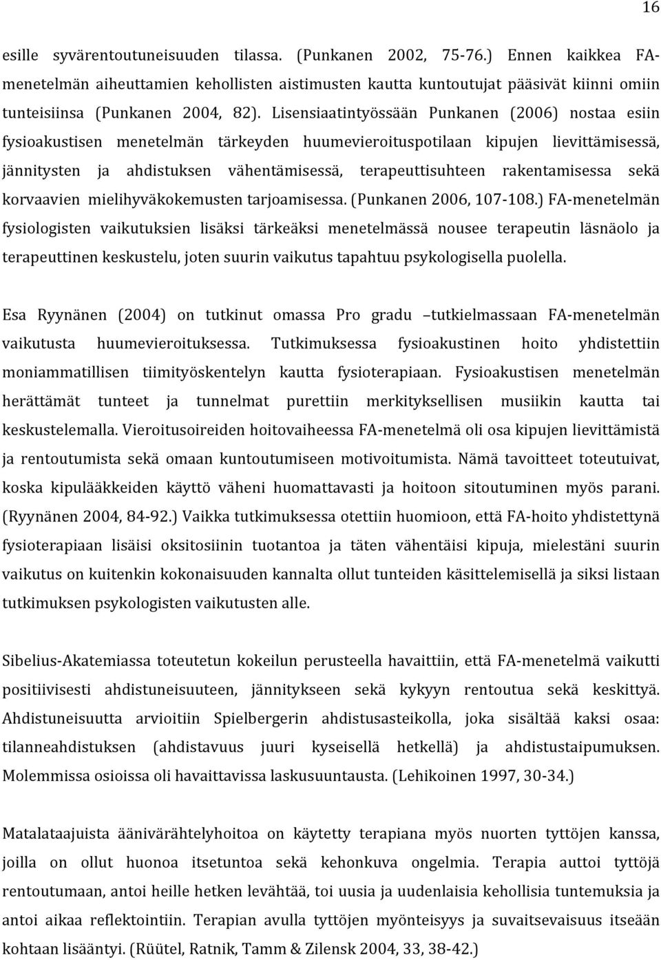 Lisensiaatintyössään Punkanen (2006) nostaa esiin fysioakustisen menetelmän tärkeyden huumevieroituspotilaan kipujen lievittämisessä, jännitysten ja ahdistuksen vähentämisessä, terapeuttisuhteen