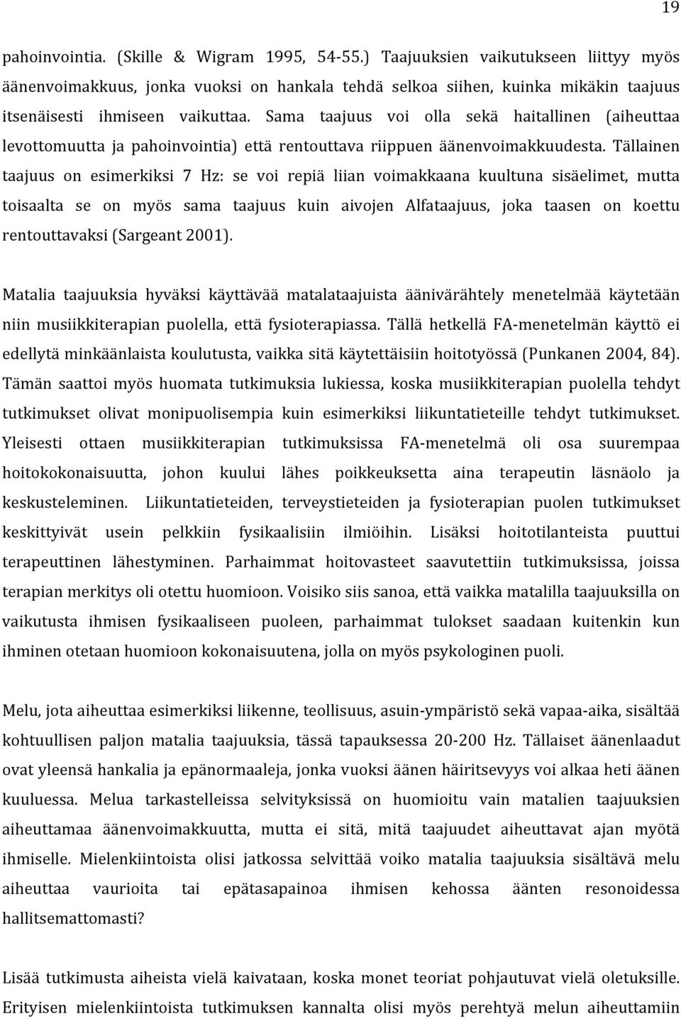 Sama taajuus voi olla sekä haitallinen (aiheuttaa levottomuutta ja pahoinvointia) että rentouttava riippuen äänenvoimakkuudesta.