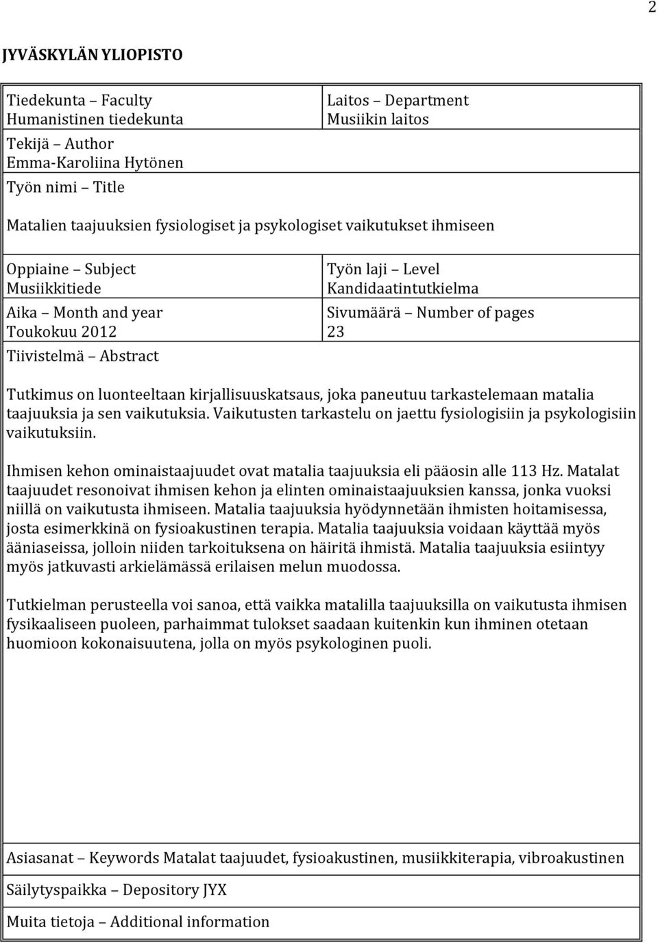 luonteeltaan kirjallisuuskatsaus, joka paneutuu tarkastelemaan matalia taajuuksia ja sen vaikutuksia. Vaikutusten tarkastelu on jaettu fysiologisiin ja psykologisiin vaikutuksiin.