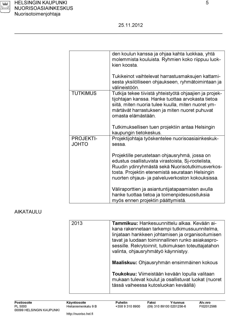 Tutkija tekee tiivistä yhteistyötä ohjaajien ja projektijohtajan kanssa.