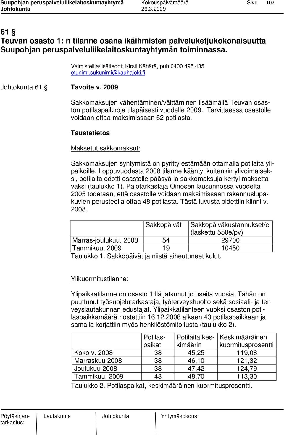 Tarvittaessa osastolle voidaan ottaa maksimissaan 52 potilasta. Taustatietoa Maksetut sakkomaksut: Sakkomaksujen syntymistä on pyritty estämään ottamalla potilaita ylipaikoille.