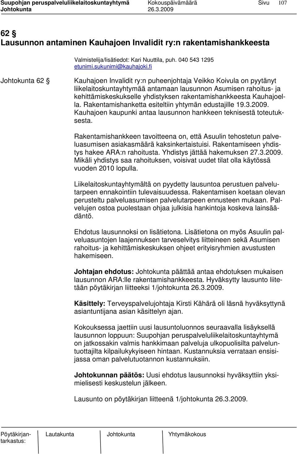 rakentamishankkeesta Kauhajoella. Rakentamishanketta esiteltiin yhtymän edustajille 19.3.2009. Kauhajoen kaupunki antaa lausunnon hankkeen teknisestä toteutuksesta.