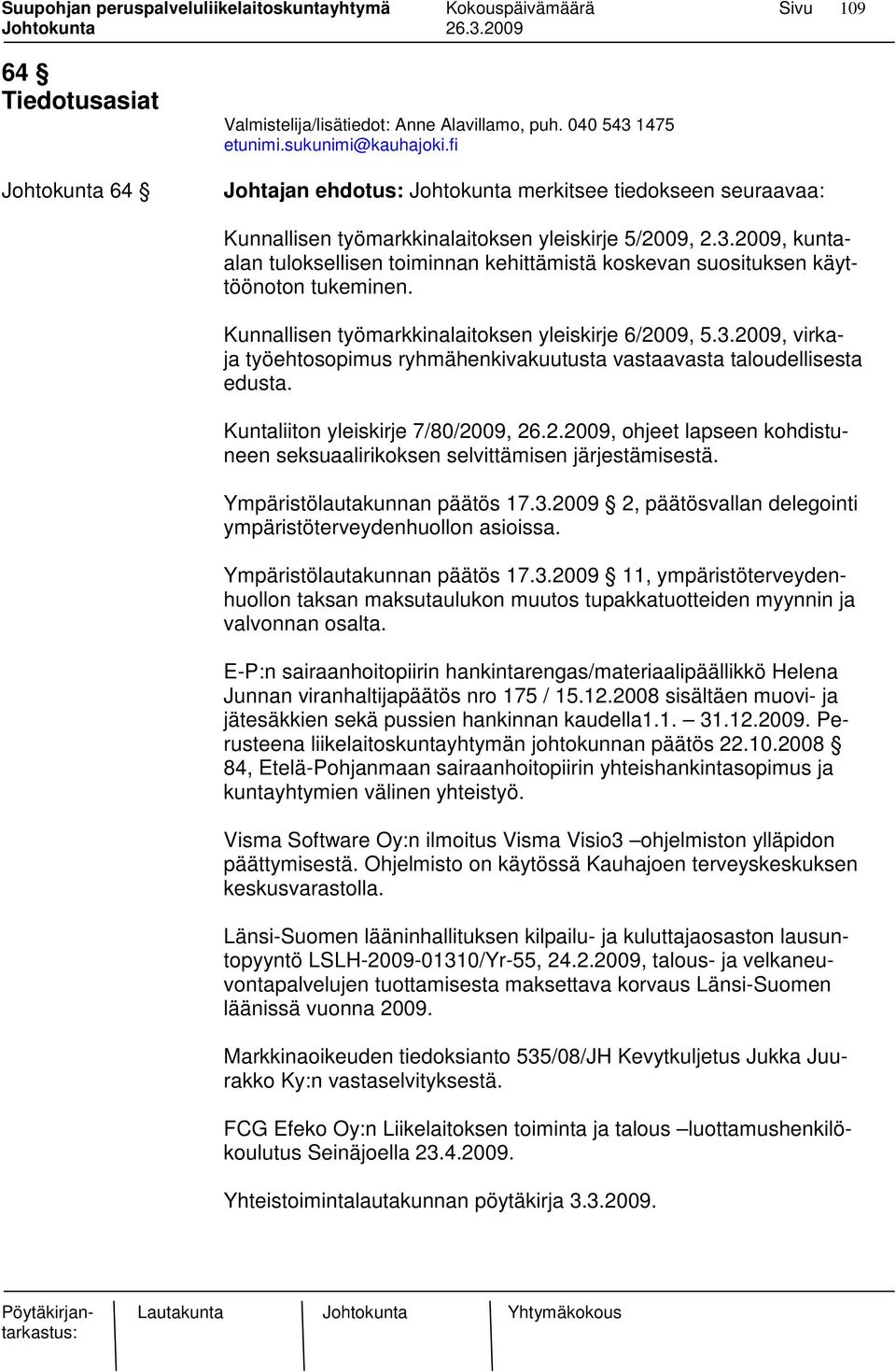 2009, kuntaalan tuloksellisen toiminnan kehittämistä koskevan suosituksen käyttöönoton tukeminen. Kunnallisen työmarkkinalaitoksen yleiskirje 6/2009, 5.3.