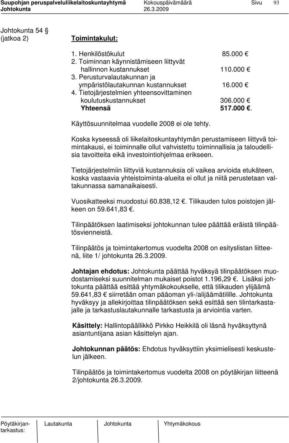 Koska kyseessä oli liikelaitoskuntayhtymän perustamiseen liittyvä toimintakausi, ei toiminnalle ollut vahvistettu toiminnallisia ja taloudellisia tavoitteita eikä investointiohjelmaa erikseen.