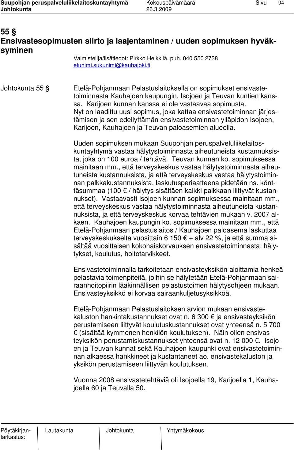 Nyt on laadittu uusi sopimus, joka kattaa ensivastetoiminnan järjestämisen ja sen edellyttämän ensivastetoiminnan ylläpidon Isojoen, Karijoen, Kauhajoen ja Teuvan paloasemien alueella.