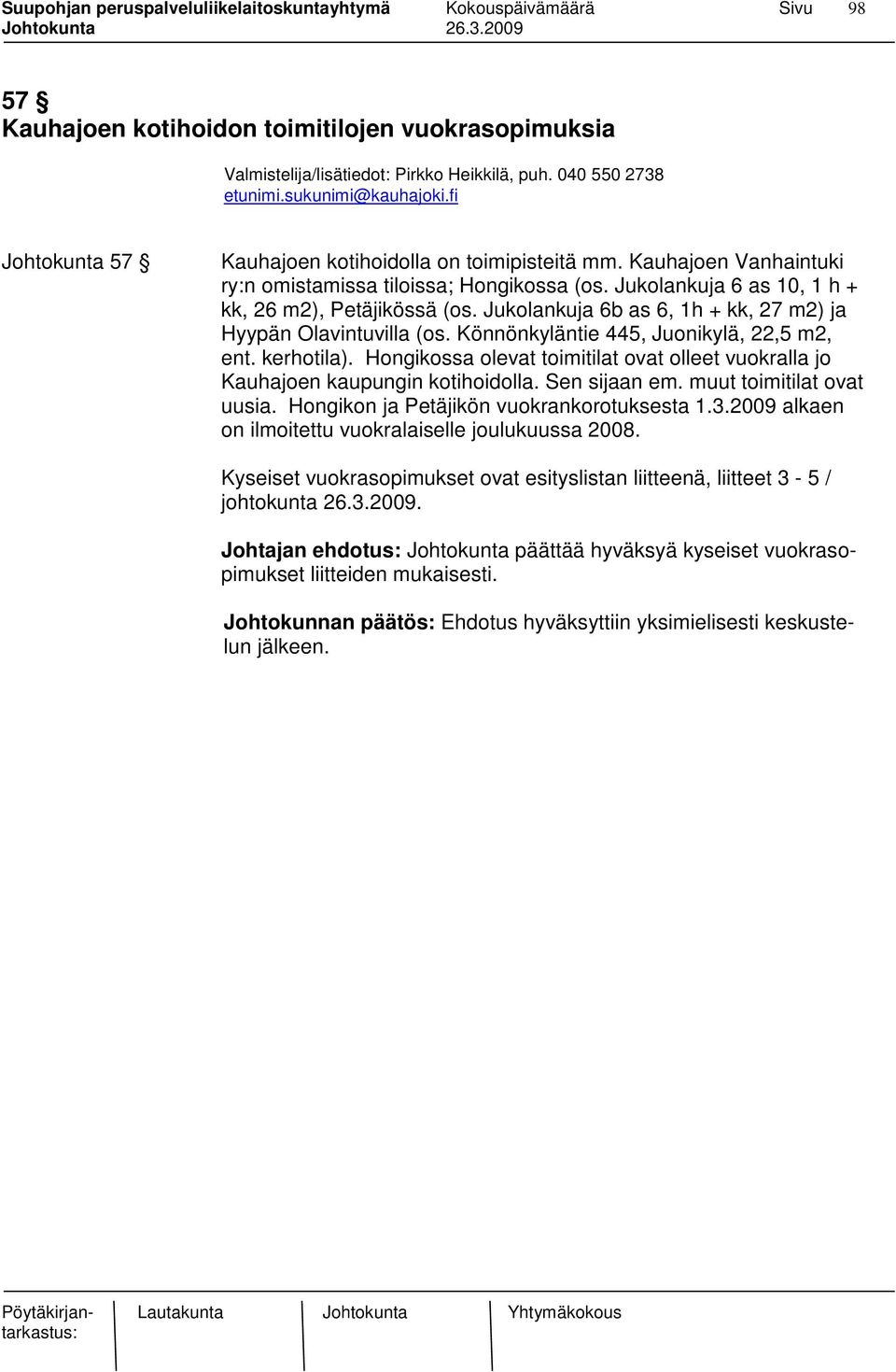 Jukolankuja 6b as 6, 1h + kk, 27 m2) ja Hyypän Olavintuvilla (os. Könnönkyläntie 445, Juonikylä, 22,5 m2, ent. kerhotila).