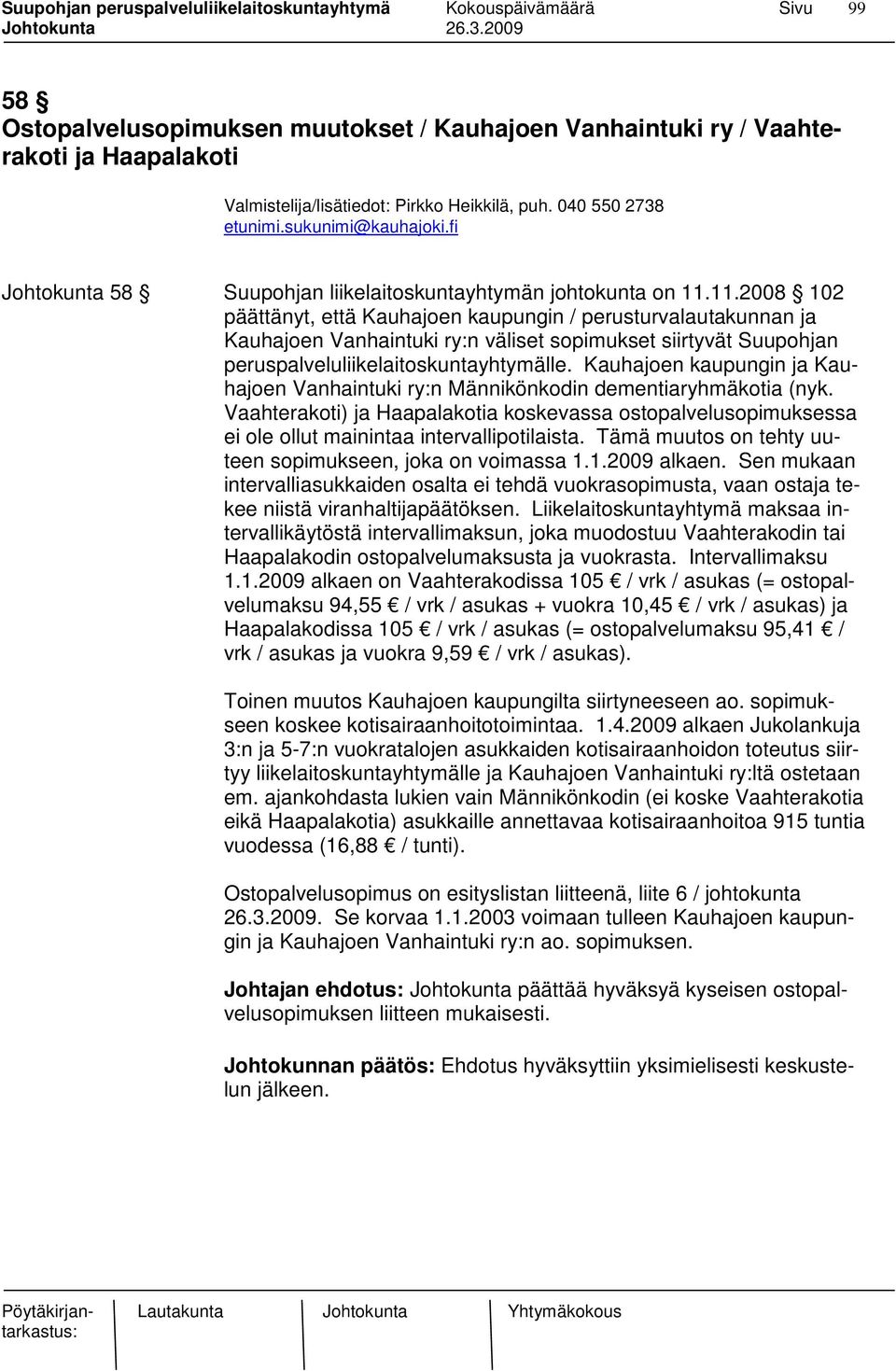 11.2008 102 päättänyt, että Kauhajoen kaupungin / perusturvalautakunnan ja Kauhajoen Vanhaintuki ry:n väliset sopimukset siirtyvät Suupohjan peruspalveluliikelaitoskuntayhtymälle.