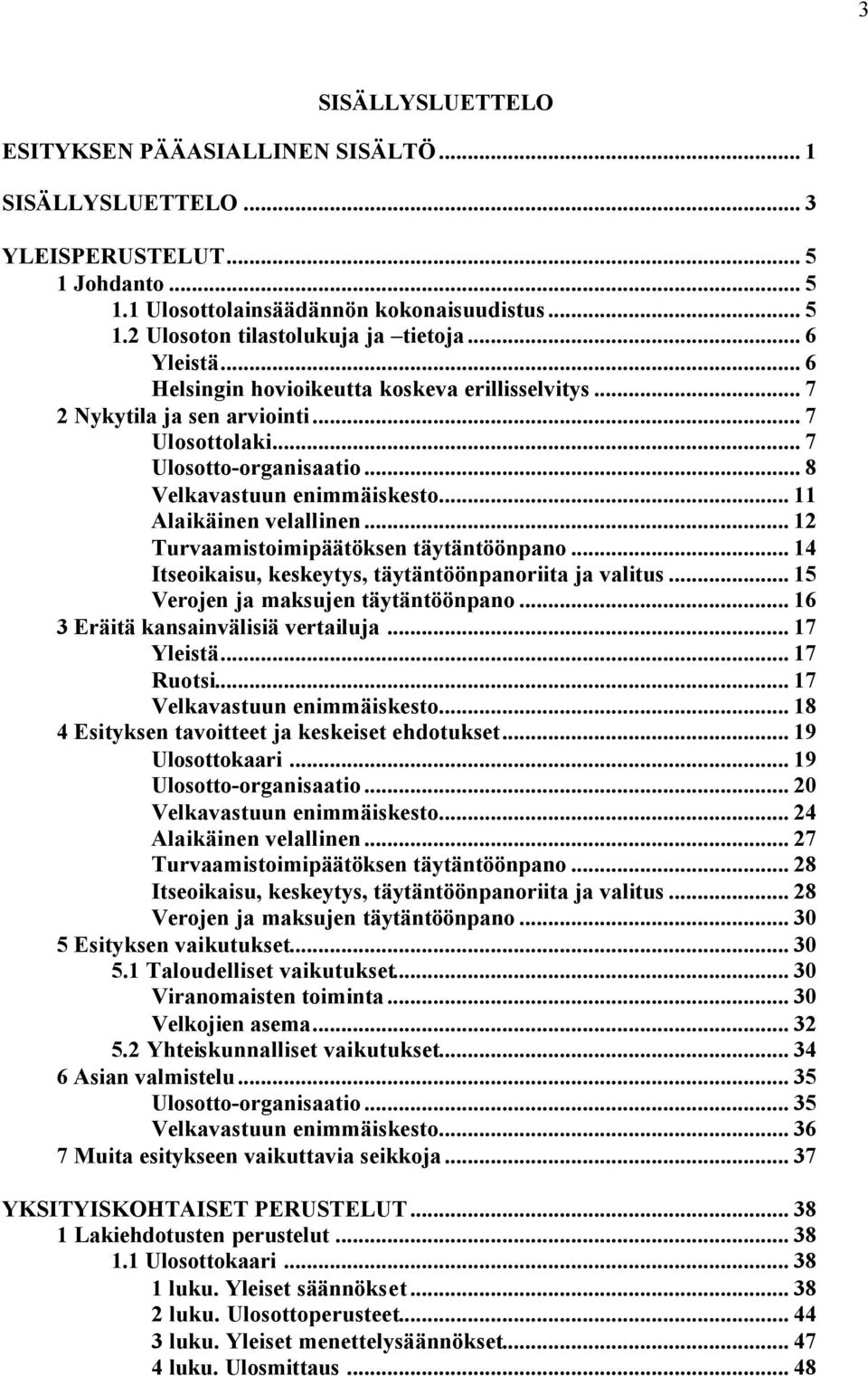 .. 11 Alaikäinen velallinen... 12 Turvaamistoimipäätöksen täytäntöönpano... 14 Itseoikaisu, keskeytys, täytäntöönpanoriita ja valitus... 15 Verojen ja maksujen täytäntöönpano.