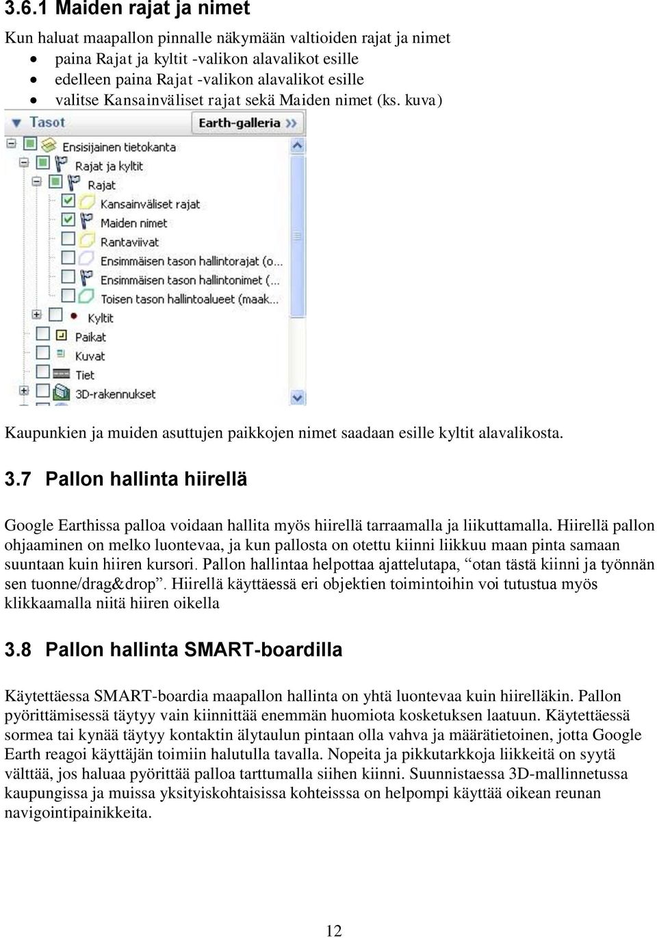 7 Pallon hallinta hiirellä Google Earthissa palloa voidaan hallita myös hiirellä tarraamalla ja liikuttamalla.