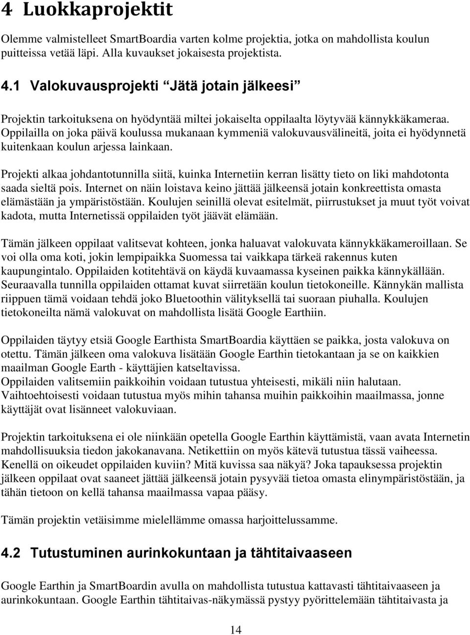 Oppilailla on joka päivä koulussa mukanaan kymmeniä valokuvausvälineitä, joita ei hyödynnetä kuitenkaan koulun arjessa lainkaan.