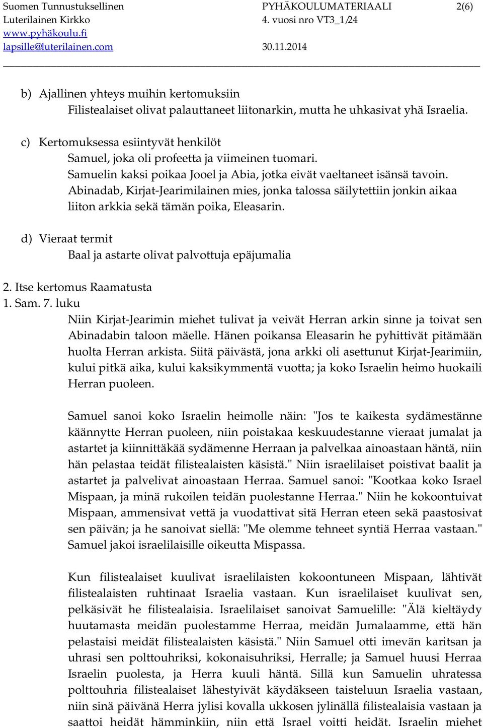 Abinadab, Kirjat-Jearimilainen mies, jonka talossa säilytettiin jonkin aikaa liiton arkkia sekä tämän poika, Eleasarin. d) Vieraat termit Baal ja astarte olivat palvottuja epäjumalia 2.