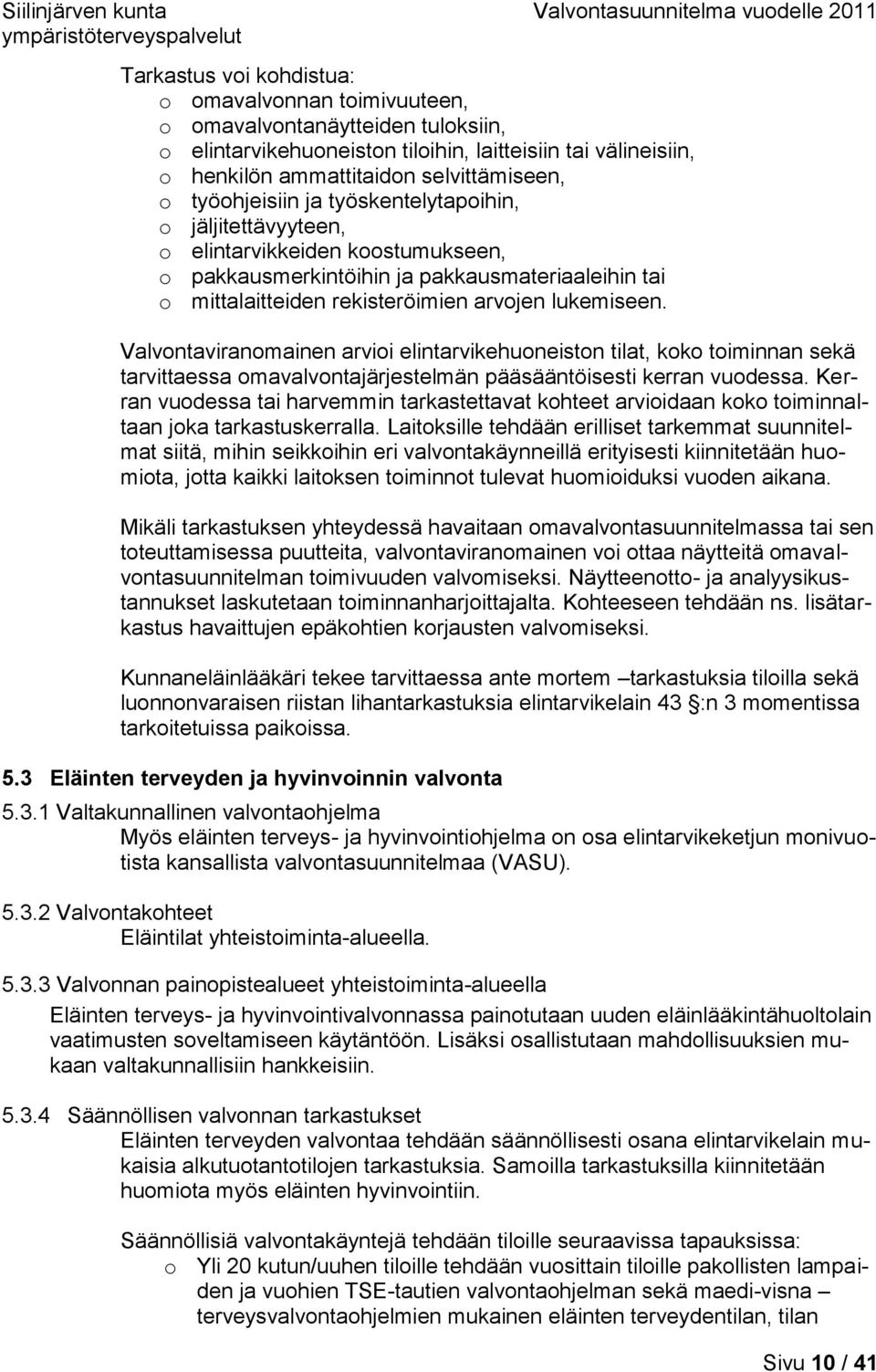 Valvontaviranomainen arvioi elintarvikehuoneiston tilat, koko toiminnan sekä tarvittaessa omavalvontajärjestelmän pääsääntöisesti kerran vuodessa.