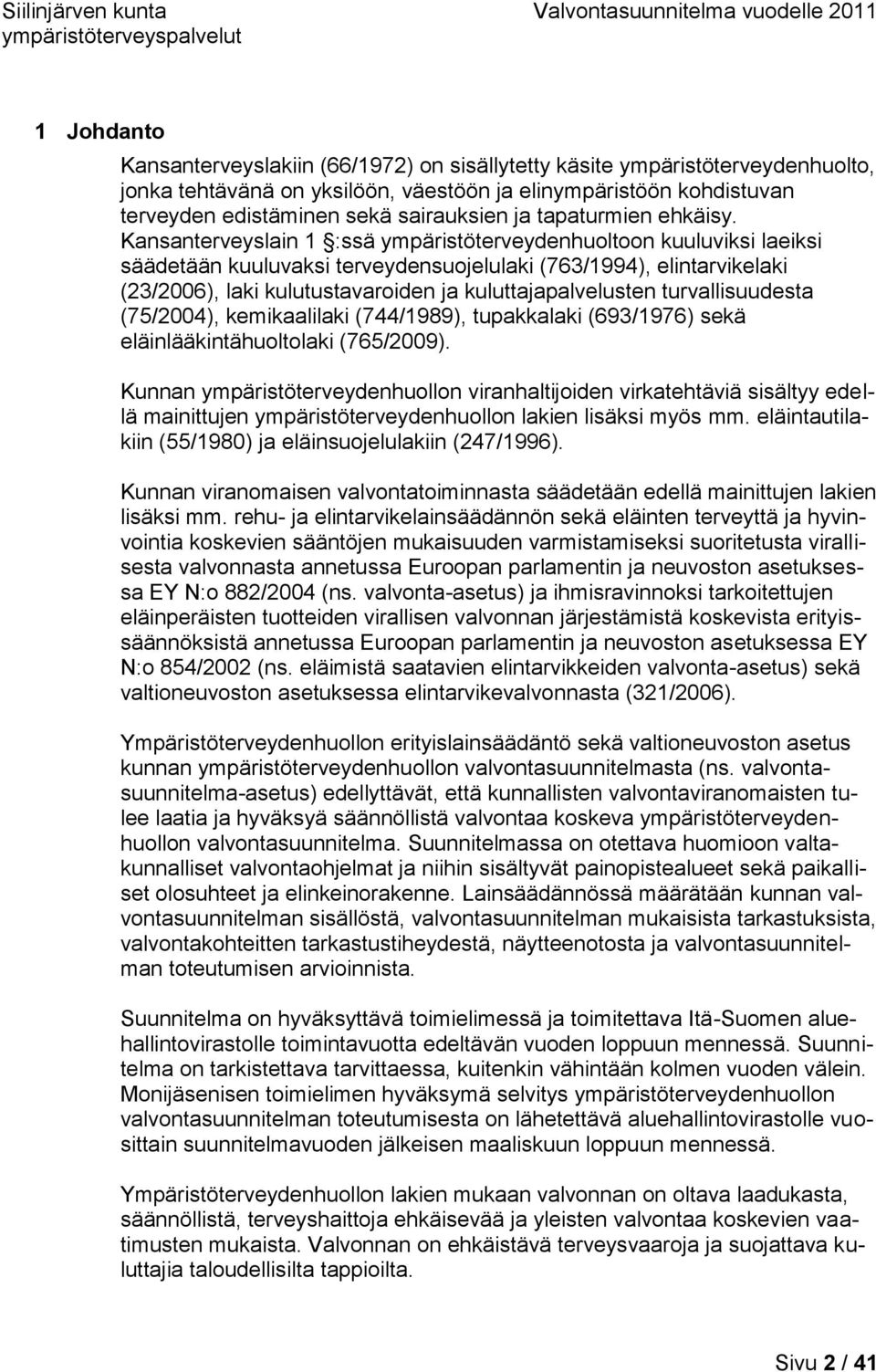 Kansanterveyslain 1 :ssä ympäristöterveydenhuoltoon kuuluviksi laeiksi säädetään kuuluvaksi terveydensuojelulaki (763/1994), elintarvikelaki (23/2006), laki kulutustavaroiden ja kuluttajapalvelusten