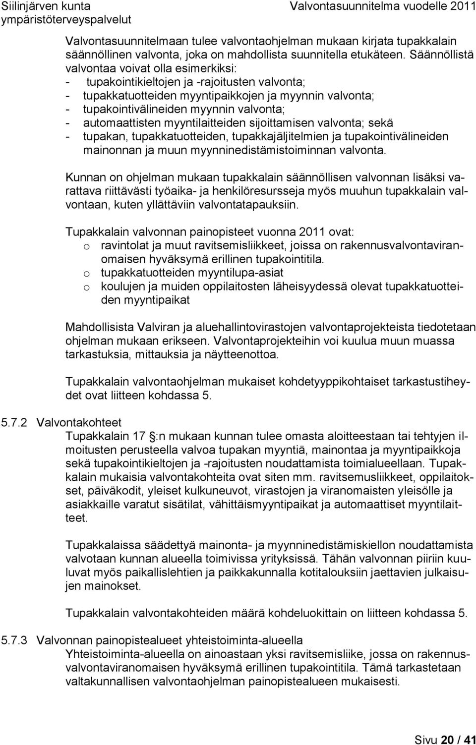 automaattisten myyntilaitteiden sijoittamisen valvonta; sekä - tupakan, tupakkatuotteiden, tupakkajäljitelmien ja tupakointivälineiden mainonnan ja muun myynninedistämistoiminnan valvonta.