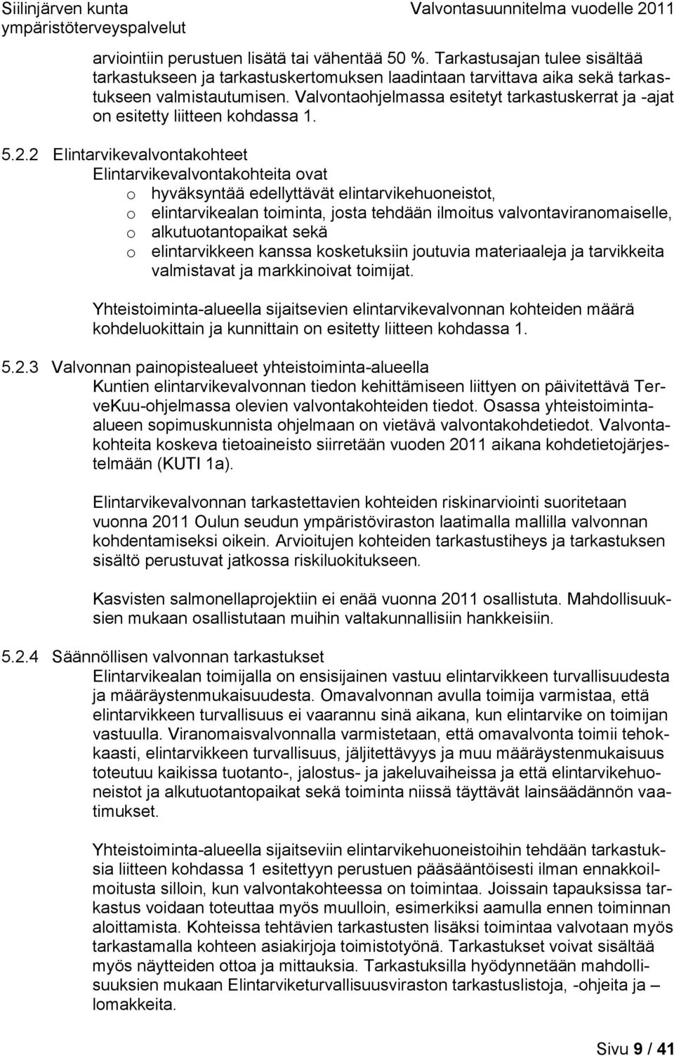 2 Elintarvikevalvontakohteet Elintarvikevalvontakohteita ovat o hyväksyntää edellyttävät elintarvikehuoneistot, o elintarvikealan toiminta, josta tehdään ilmoitus valvontaviranomaiselle, o