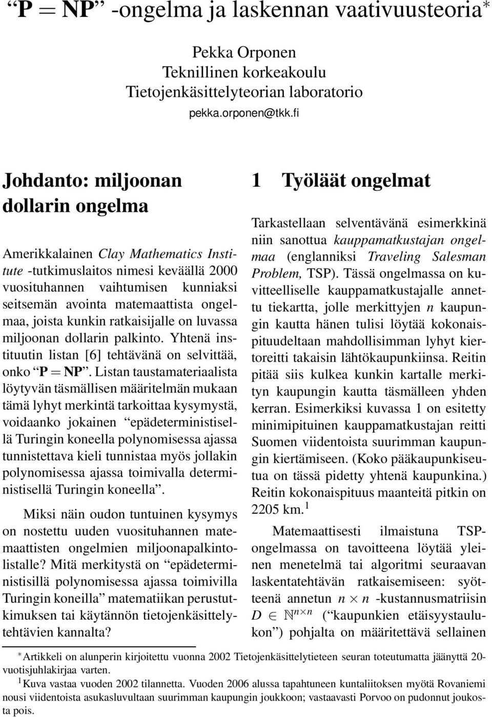 joista kunkin ratkaisijalle on luvassa miljoonan dollarin palkinto. Yhtenä instituutin listan [6] tehtävänä on selvittää, onko P = NP.