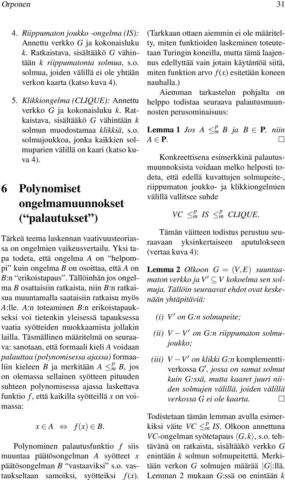 6 Polynomiset ongelmamuunnokset ( palautukset ) Tärkeä teema laskennan vaativuusteoriassa on ongelmien vaikeusvertailu.