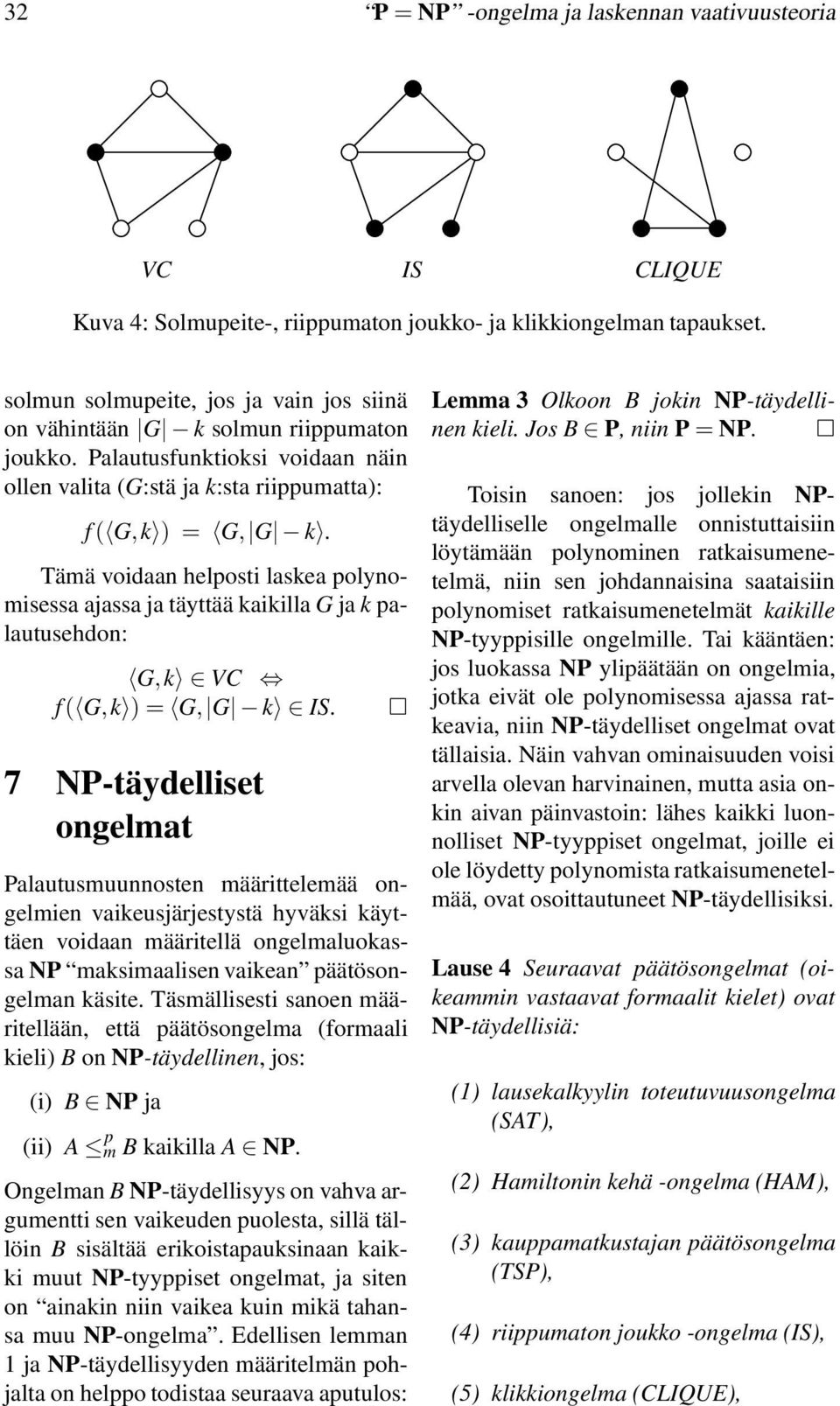 Tämä voidaan helposti laskea polynomisessa ajassa ja täyttää kaikilla G ja k palautusehdon: G,k VC f( G,k ) = G, G k IS.