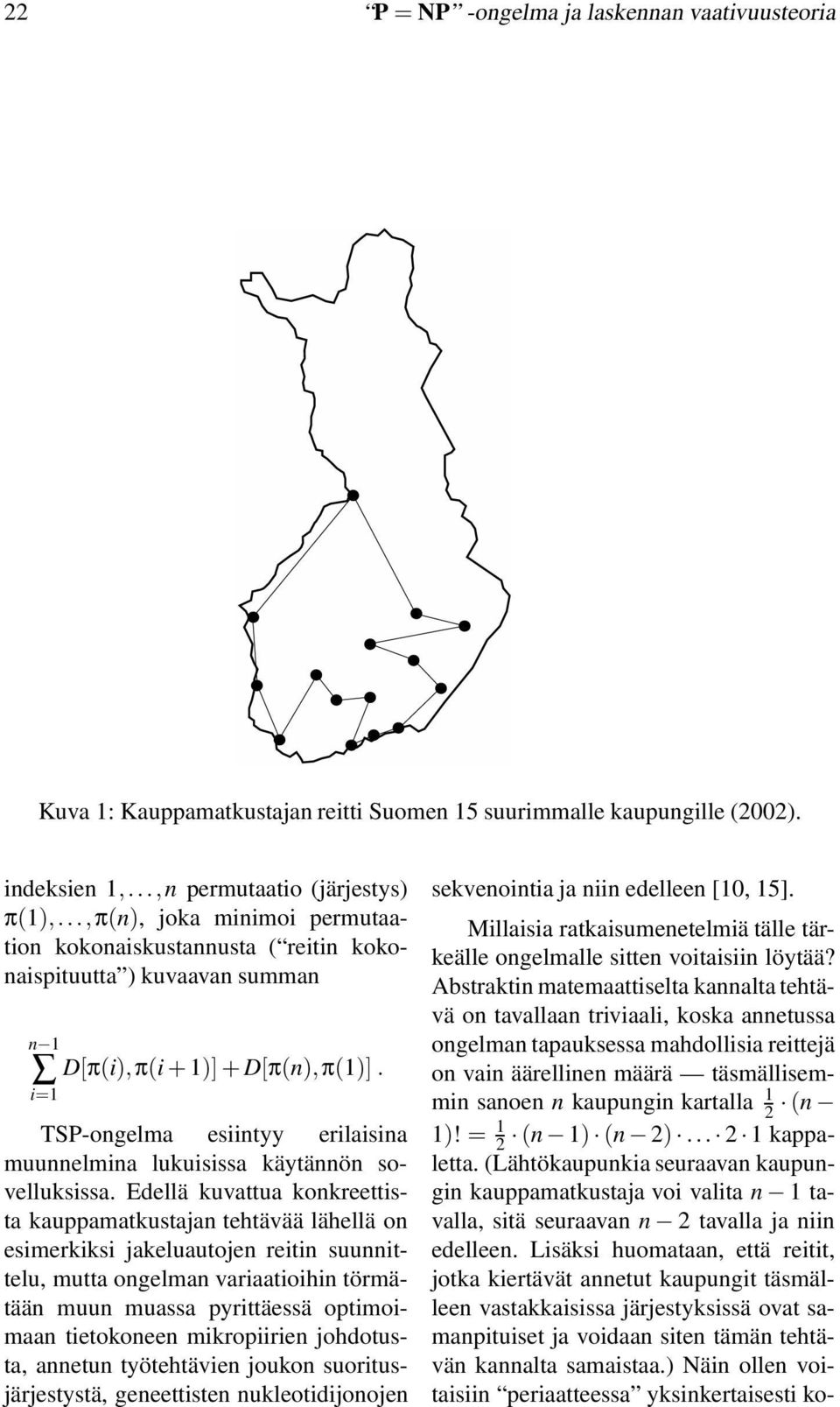 i=1 TSP-ongelma esiintyy erilaisina muunnelmina lukuisissa käytännön sovelluksissa.